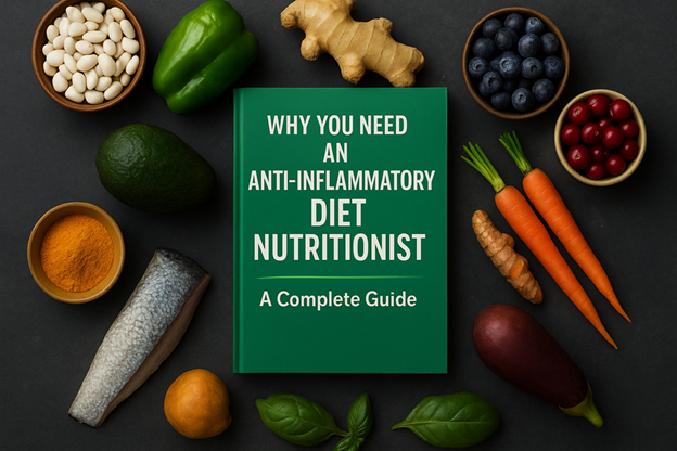 Why You Need an Anti-Inflammatory Diet Nutritionist: A Complete Guide